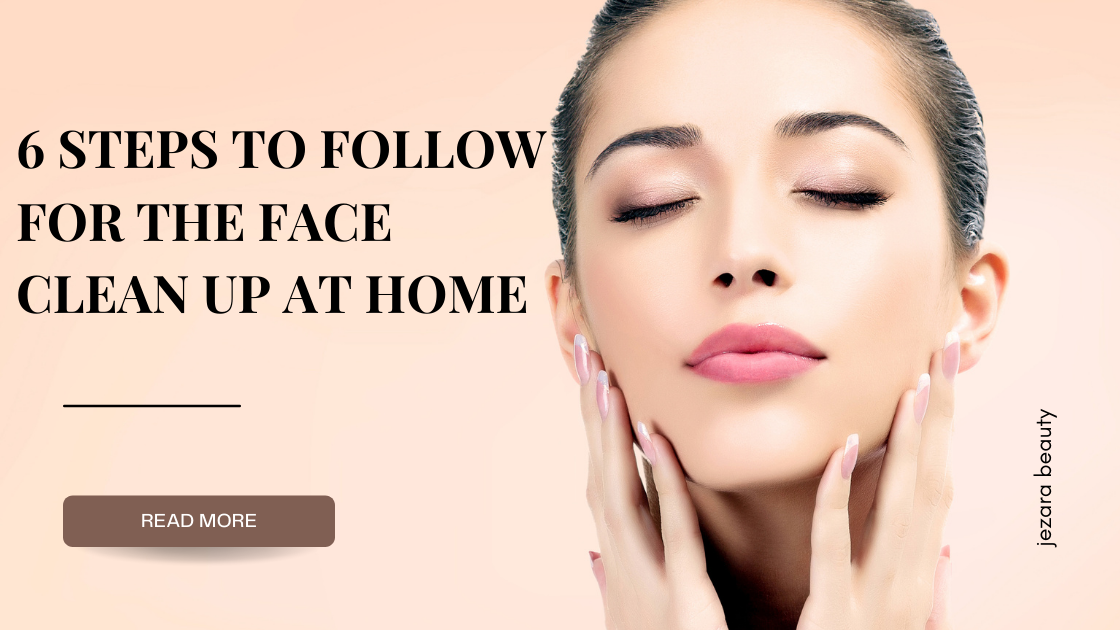 6 steps to follow for the face clean up at home
